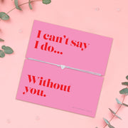 I Can't Say "I Do" Without You Bridesmaid Proposal Bracelet - letterboxlove